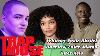 WHITNEY PEAK, BLU DEL BARRIO &amp; ZAIRE ADAMS talk TRAP HOUSE - Interview