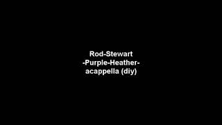 Rod Stewart - Purple heather - acapella (diy)
