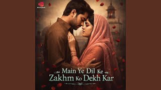 Download lagu Main Ye Dil Ke Zakhm Ko Dekh Kar mp3 Download lagu Main Ye Dil Ke Zakhm Ko Dekh Kar mp3
