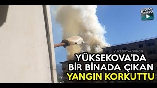 Yüksekova’da Bir Binada Çıkan Yangın Korkuttu