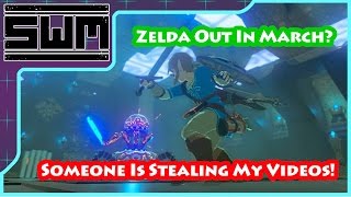 Zelda Breath of The Wild Marketing Shows March Release? Also My Videos Are Being Stolen!