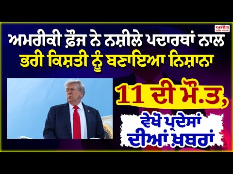 ਅਮਰੀਕੀ ਫ਼ੌਜ ਨੇ ਨਸ਼ੀਲੇ ਪਦਾਰਥਾਂ ਨਾਲ ਭਰੀ ਕਿਸ਼ਤੀ ਨੂੰ ਬਣਾਇਆ ਨਿਸ਼ਾਨਾ, 11 ਦੀ ਮੌ.ਤ,ਵੇਖੋ ਪ੍ਰਦੇਸਾਂ ਦੀਆਂ ਖ਼ਬਰਾਂ