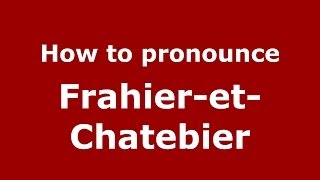 How to pronounce Frahier-Et-Chatebier