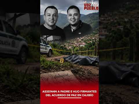 🚨 DOBLE AS3S1N4T0 SACUDE A CAJIBÍO, CAUCA: AS3S1N4N A PADRE E HIJO, FIRMANTES DEL ACUERDO DE PAZ