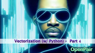 OpenPair: (Study-Session) Vectorization w/ Python & Numpy - Part 4 (Machine Learning, AI)