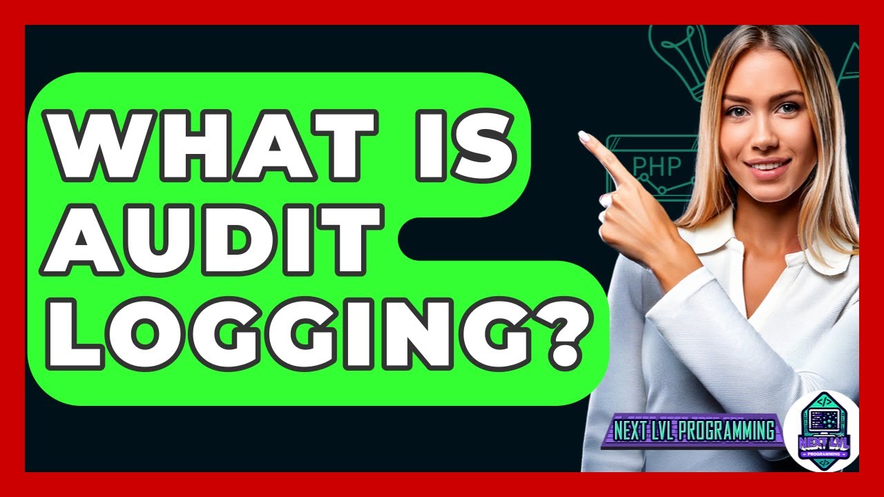 What Is Audit Logging? - Next LVL Programming