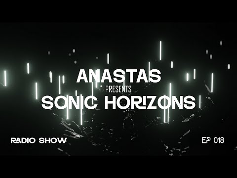 ANASTAS | Sonic Horizons Radio EP 018 (Melodic House & Techno, Progressive, Indie Dance, Afrohouse)