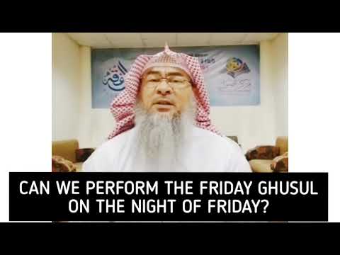 Can we do Friday Ghusl & recite Kahf on Friday night (After Maghrib of Thursday) Assim al hakeem