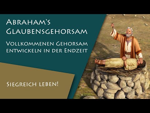 Siegreich Leben I Abraham’s Glaubensgehorsam - Vollkommenen Glauben in der Endzeit entwickeln