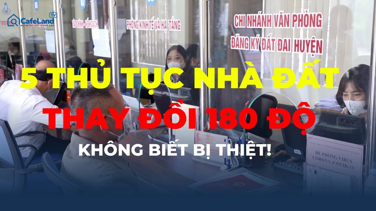 5 thủ tục nhà đất thay đổi 180 độ - chậm chân là thiệt!