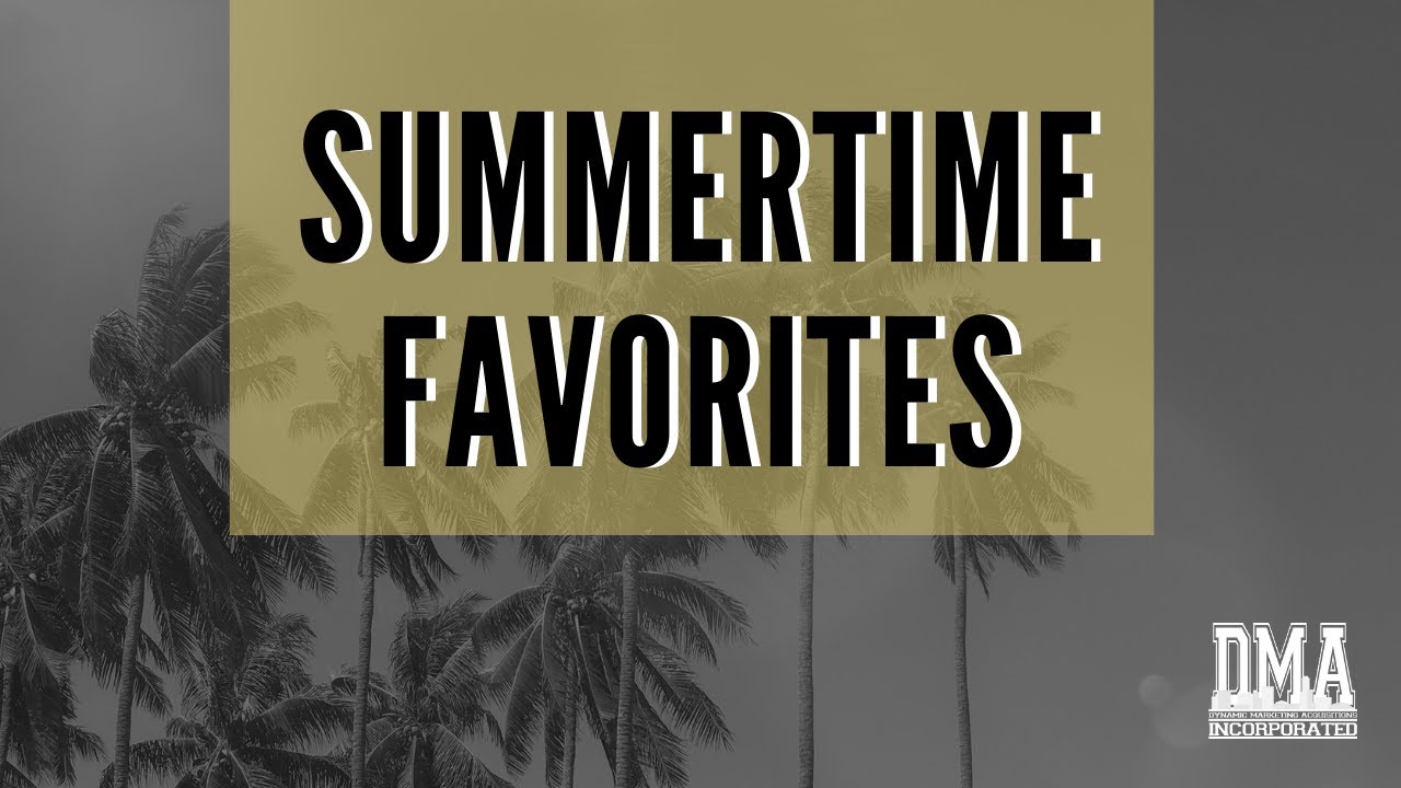 Our Summertime Favorites at Dynamic Marketing Acquisitions