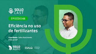 SOLLOCAST #65 - EFICIÊNCIA NO USO DE FERTILIZANTES - Carlos Nascimento