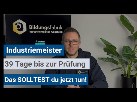 Industriemeister (IHK) - Noch 39 Tage bis zur Prüfung, das solltest du jetzt tun