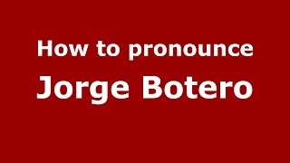 How to pronounce Jorge Botero