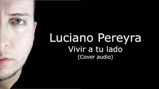 Luciano Pereyra - Vivir a tu lado (Cover audio)