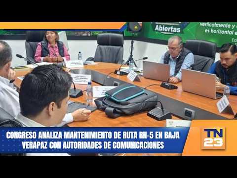 Congreso analiza mantenimiento de ruta RN-5 en Baja Verapaz con autoridades de Comunicaciones