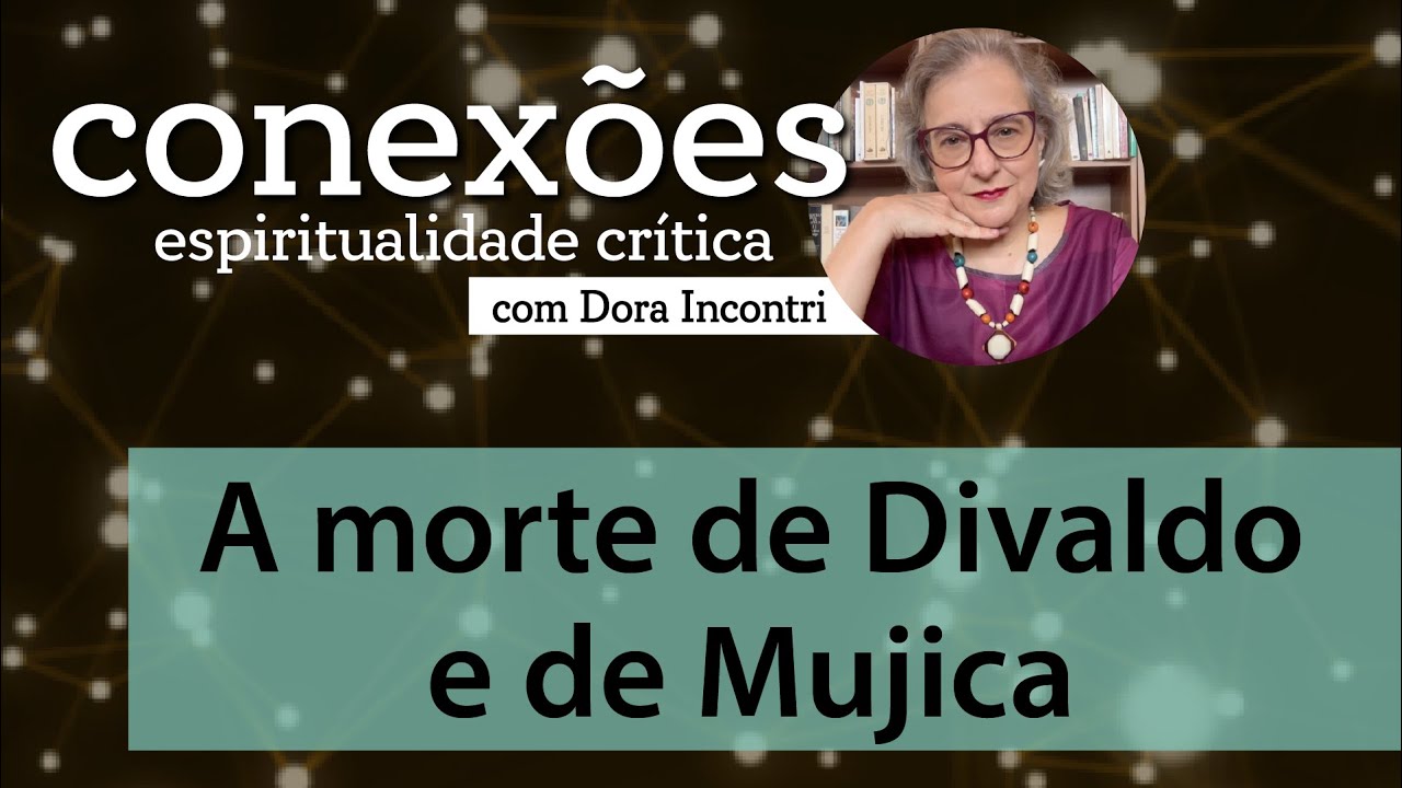 Conexões - Espiritualidade crítica (041): A morte de Divaldo e de Mujica