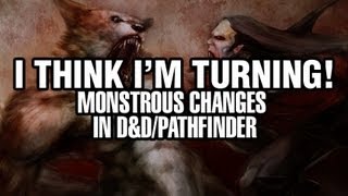 I Think I'm Turning! Monstrous Changes in D&D/Pathfinder