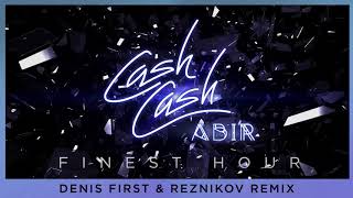 Cash Cash - Finest Hour (feat. Abir) [Denis First &amp; Reznikov Remix]