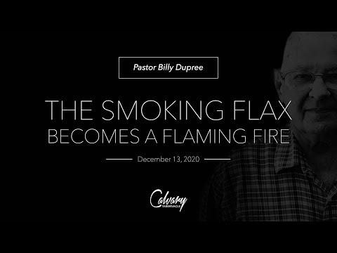 The Smoking Flax Becomes A Flaming Fire | Pastor Billy Dupree | 12/13/2020