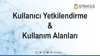 Kullanıcı Yetkilendirme ve Kullanım Alanları