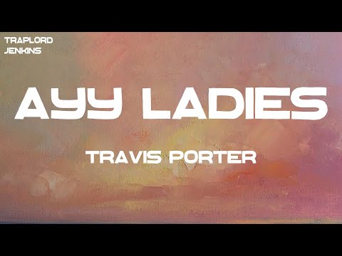 Travis Porter - Ayy Ladies (feat. Tyga) (Lyrics)