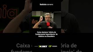 CAIXA DESTACA VITÓRIA DE 'FUNDAMENTAL IMPORTÂNCIA' DO ATLÉTICO NO BRASILEIRO