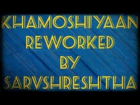Khamoshiyan Song Reworked
