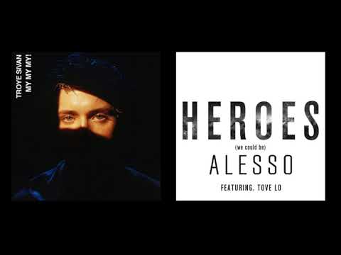 My My My! Heroes (troye sivan and Alesso feat. Tove Lo) MASHUP