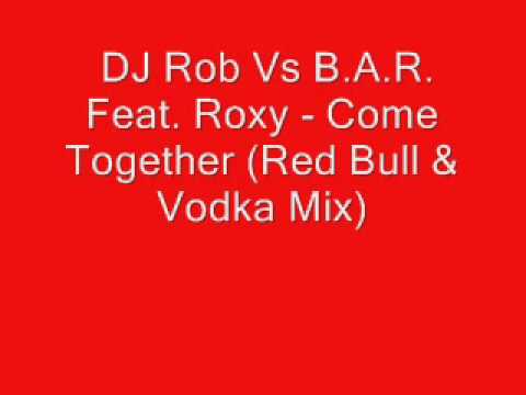 DJ ROB VS. B.A.R. Feat. Roxy - Come Together (Red Bull & Vodka Mix)