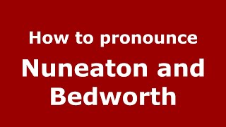 How to pronounce Nuneaton And Bedworth