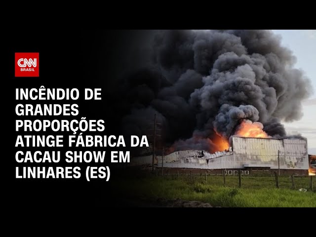 Incêndio de grandes proporções atinge fábrica da Cacau Show em Linhares (ES) | LIVE CNN