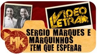 Sérgio Marques e Marquinhos - Tem Que Esperar - COM LETRA (VideoLETRA® oficial MK Music)