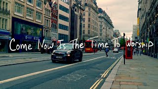 Come Now Is The Time To Worship