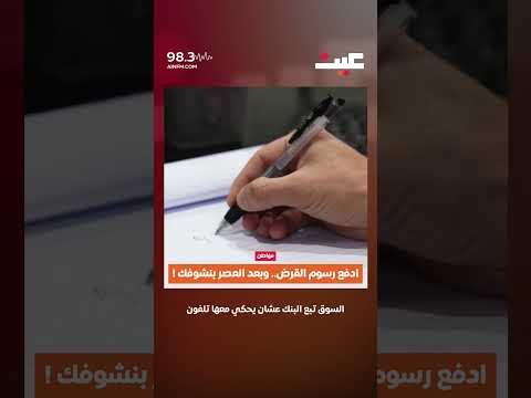 ادفع رسوم القرض .. وبنشوفك بعد العصر 