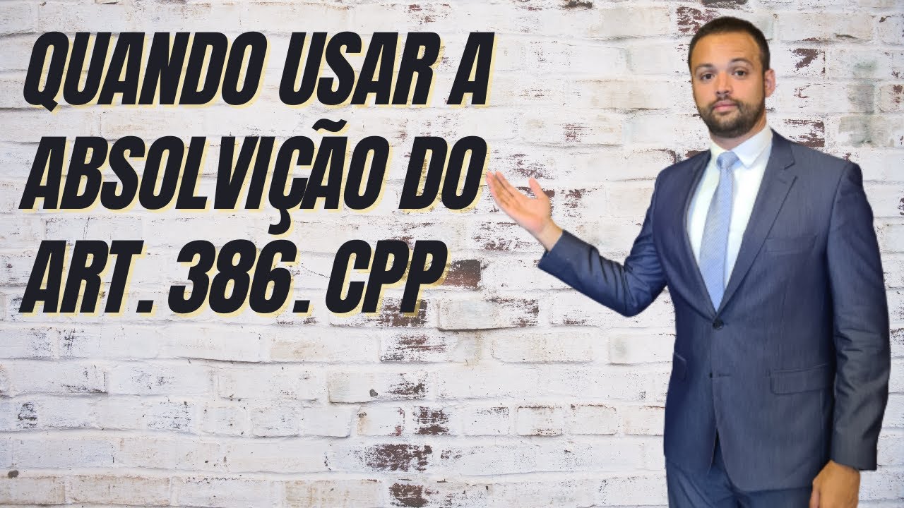 QUANDO PEDIR A ABSOLVIÇÃO COM BASE NO ART. 386 DO CPP