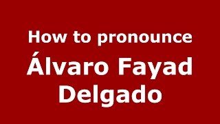 How to pronounce &aacute;lvaro Fayad Delgado