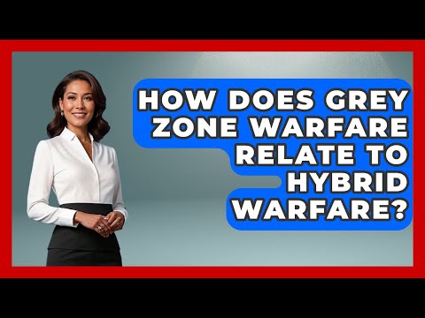 How Does Grey Zone Warfare Relate To Hybrid Warfare? - Tactical Warfare Experts