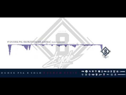 07. DUDEK P56 - SKORZYSTAJ NIE ZATRAĆ (PROD. CZAHA) [KOCHAM ŻYCIE 8SOLO]