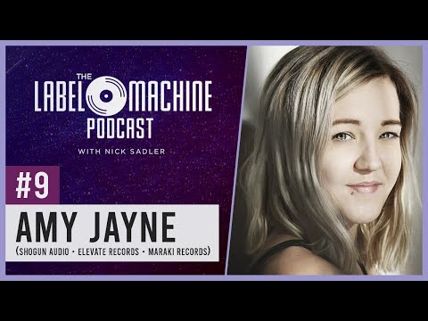The Label Machine Podcast #9 - Amy Jayne (Shogun Audio, Elevate Records, Maraki Records)