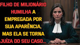 Filho de Milionário Humilha a Empregada por Sua Aparência, Mas Ela se Torna Juíza do Seu Caso...