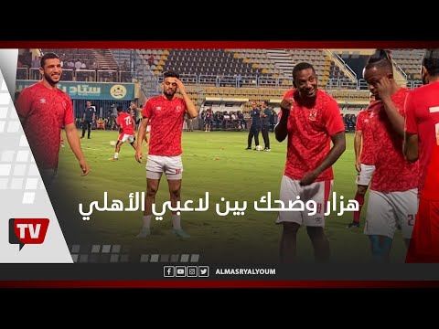 هزار وضحك بين لاعبي الأهلي أثناء الإحماءات قبل مواجهة المقاولون