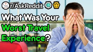What Was Your Worst Travel Experience? (r/AskReddit)
