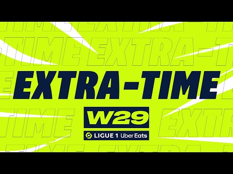 Extra-time : Week 29 - Ligue 1 Uber Eats / 2022-2023