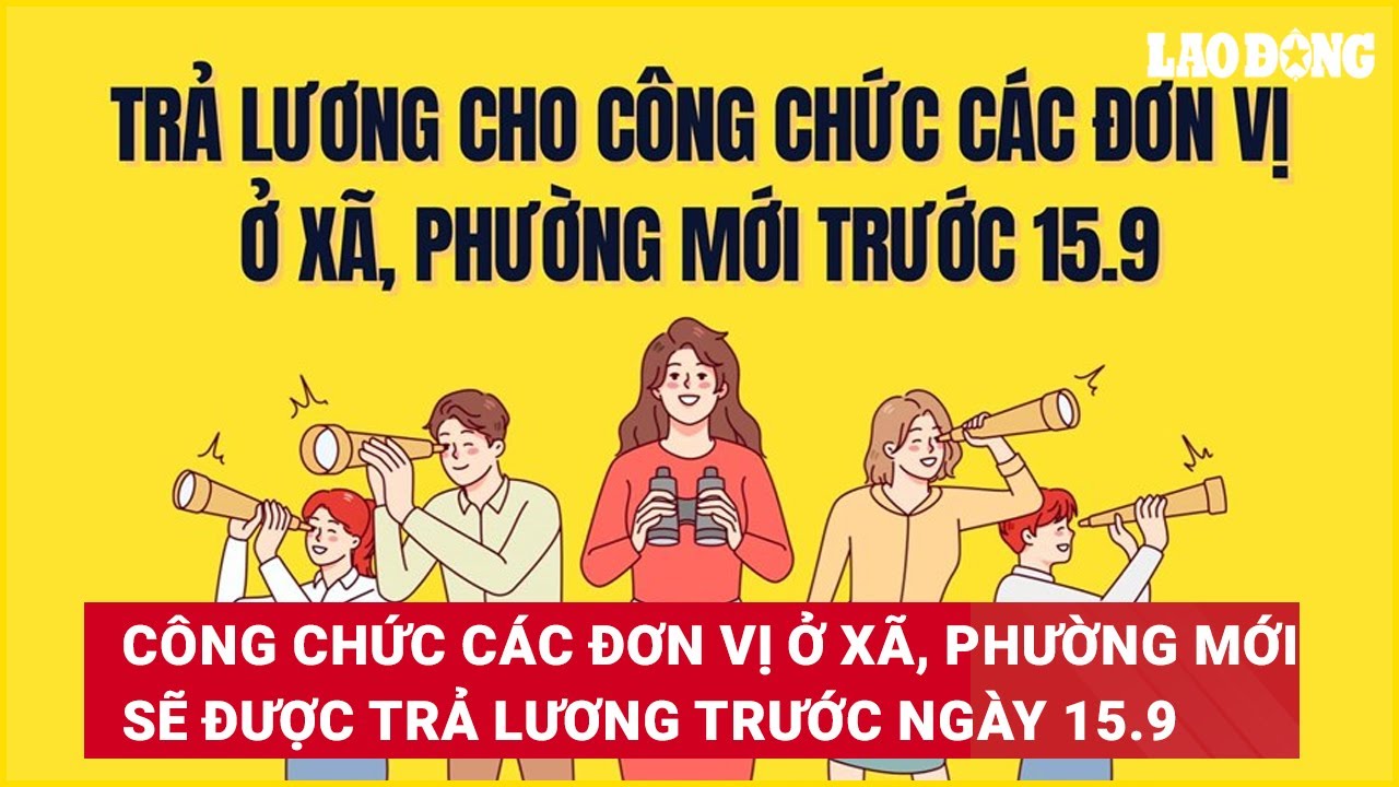 Công chức các đơn vị ở xã, phường mới sẽ được trả lương trước ngày 15.9