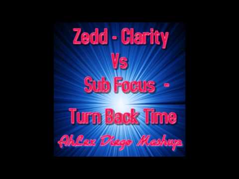 Zedd Vs Sub Focus - Clarity Vs Turn Back Time (AhLex Diego Mashup)