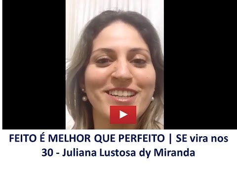 FEITO É MELHOR QUE PERFEITO | Se Vira nos 30 | Juliana Lustosa dy Miranda