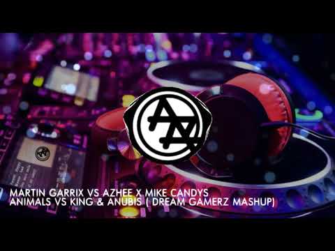 MARTIN GARRIX VS AZHEE X MIKE CANDYS - ANIMAL VS KING & ANUBIS ( DREAM GAMERZ MASHUP)