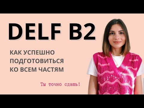 КАК УСПЕШНО СДАТЬ DELF B2 - ПОДРОБНЫЙ РАЗБОР, СОВЕТЫ ПО ПОДГОТОВКЕ | Экзамен по французскому языку