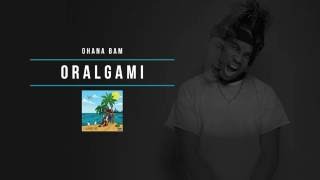 Ohana Bam - Oralgami [Audio]